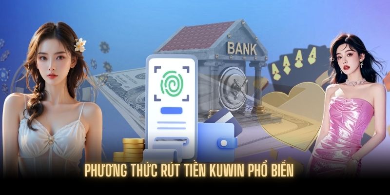 Hướng dẫn 2 phương thức rút tiền tại KUWIN