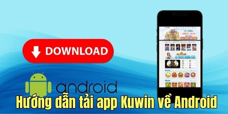 Hướng dẫn tải app Kuwin nhanh gọn về thiết bị Android